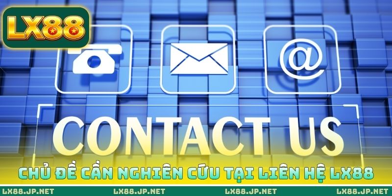 Liên Hệ LX88 1 Chủ đề cần nghiên cứu tại liên hệ LX88