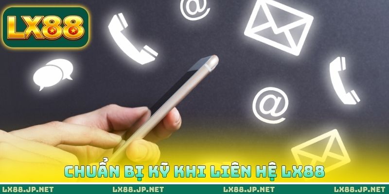 Liên Hệ LX88 3 Chuẩn bị kỹ khi liên hệ LX88