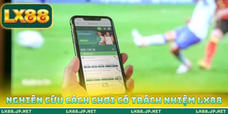 Chơi Có Trách Nhiệm LX88 2 Nghiên cứu cách chơi có trách nhiệm LX88