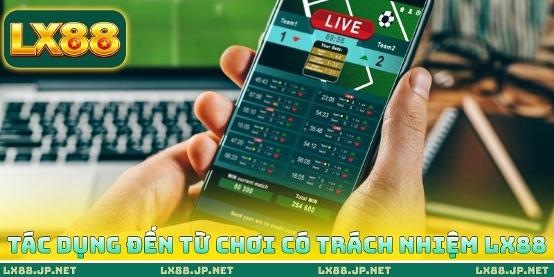 Chơi Có Trách Nhiệm LX88 1 Tác dụng đến từ chơi có trách nhiệm LX88